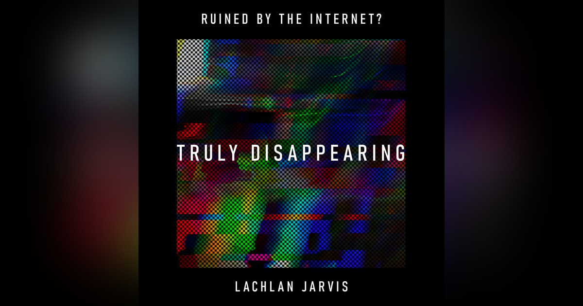 Truly Disappearing: has the internet’s perpetual surveillance killed the option to escape? – Lachlan Jarvis Truly Disappearing: has the internet’s perpetual surveillance killed the option to escape? – Lachlan Jarvis