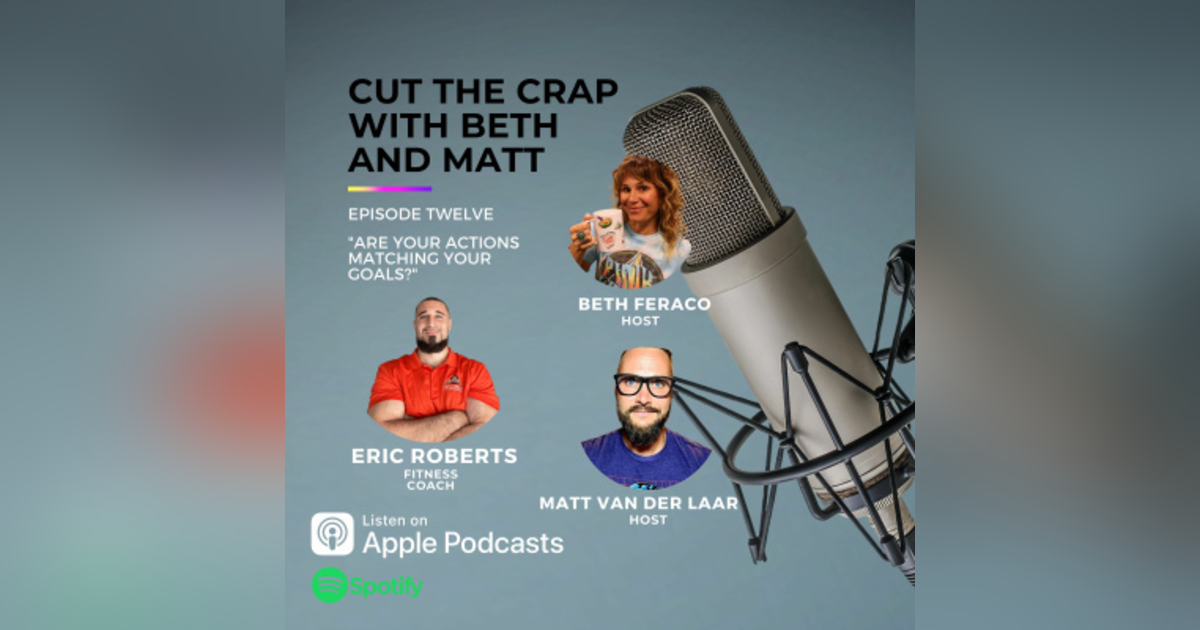 12 - Are Your Actions Matching Your Goals? With Eric Roberts 12 - Are Your Actions Matching Your Goals? With Eric Roberts