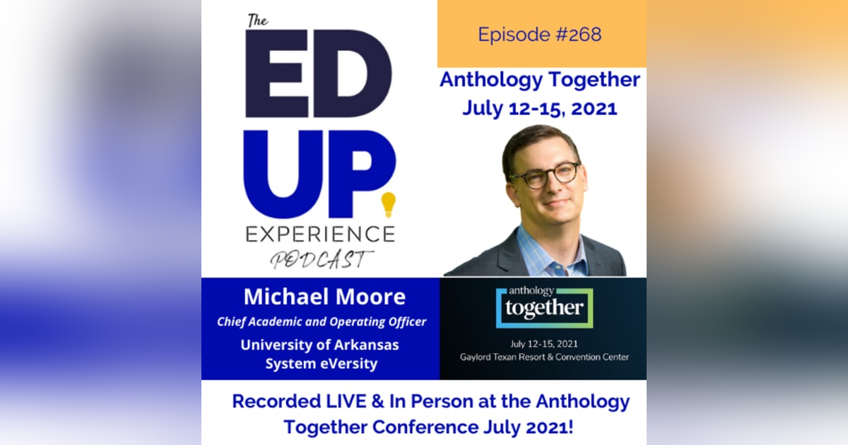 268: Live & In Person from the Anthology Together Conference July 2021 - with Dr. Michael Moore, Chief Academic and Operating Officer, University of Arkansas System eVersity 268: Live & In Person from the Anthology Together Conference July 2021 - with Dr. Michael Moore, Chief Academic and Operating Officer, University of Arkansas System eVersity