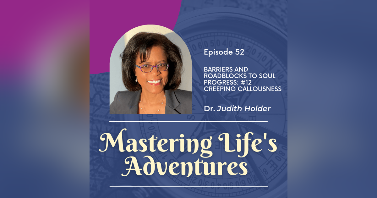 Barriers and Roadblocks to Soul Progress: #12 Creeping Callousness | EP 052 Barriers and Roadblocks to Soul Progress: #12 Creeping Callousness | EP 052