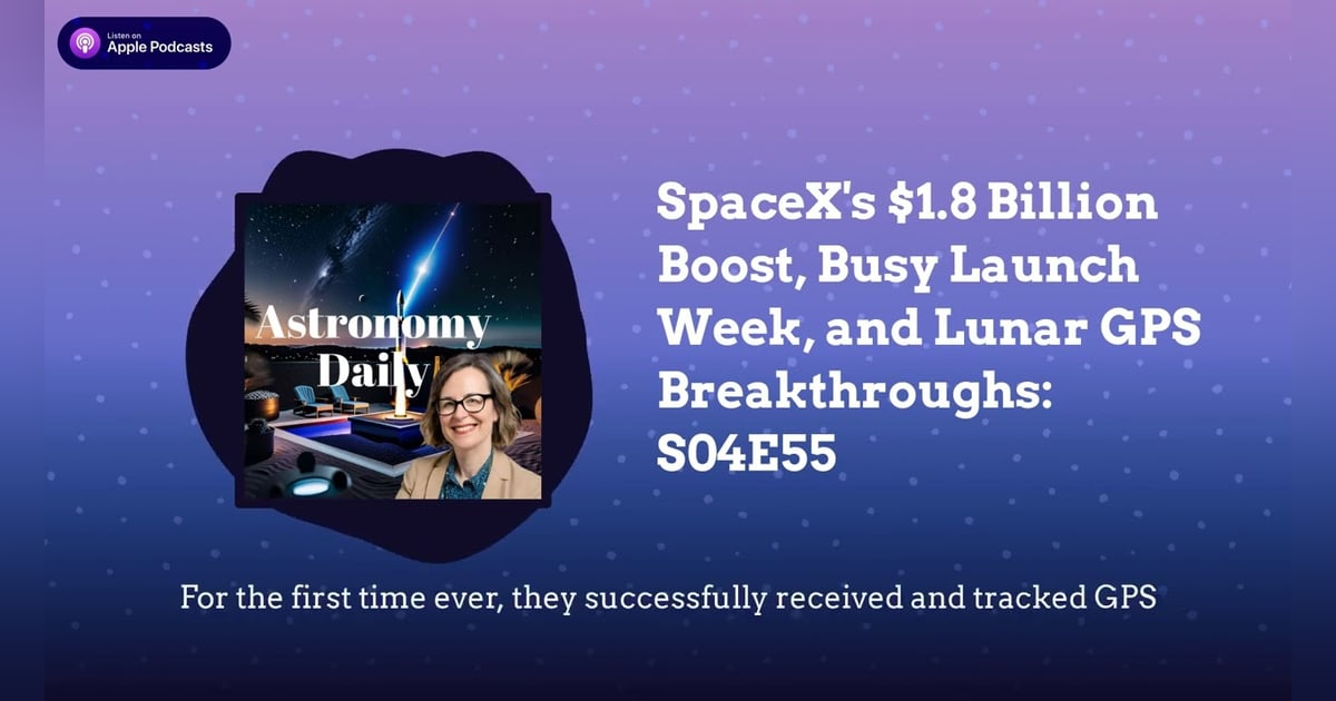SpaceX’s $1.8 Billion Boost, Busy Launch Week, and Lunar GPS Breakthroughs: S04E55 SpaceX’s $1.8 Billion Boost, Busy Launch Week, and Lunar GPS Breakthroughs: S04E55