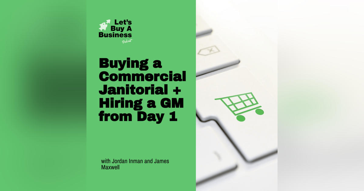 Buying a Commercial Janitorial + Hiring a GM from Day 1 with Jordan Inman and James Maxwell Buying a Commercial Janitorial + Hiring a GM from Day 1 with Jordan Inman and James Maxwell