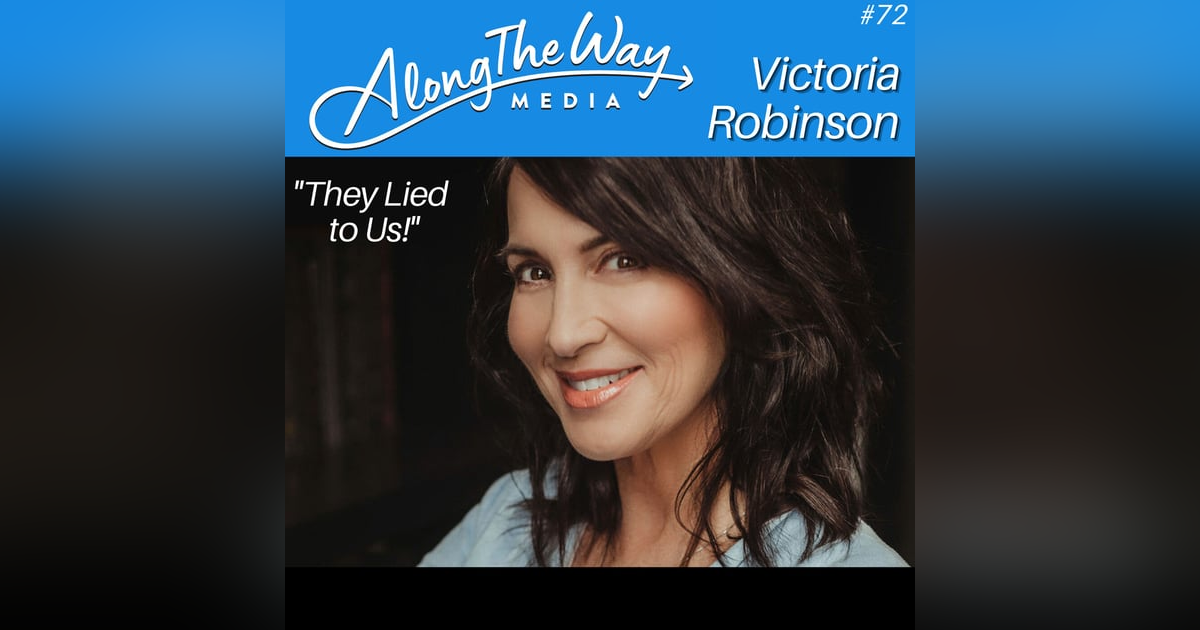 “They Lied To Us” - Victoria Robinson AlongTheWay 72 “They Lied To Us” - Victoria Robinson AlongTheWay 72