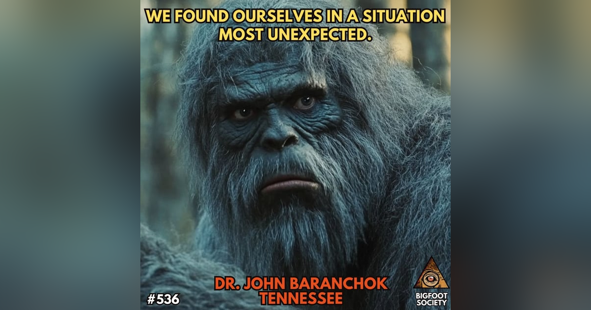 What Happens When You Get Too Close to Bigfoot: A Conversation with Dr. John Baranchok, Ph.D. What Happens When You Get Too Close to Bigfoot: A Conversation with Dr. John Baranchok, Ph.D.