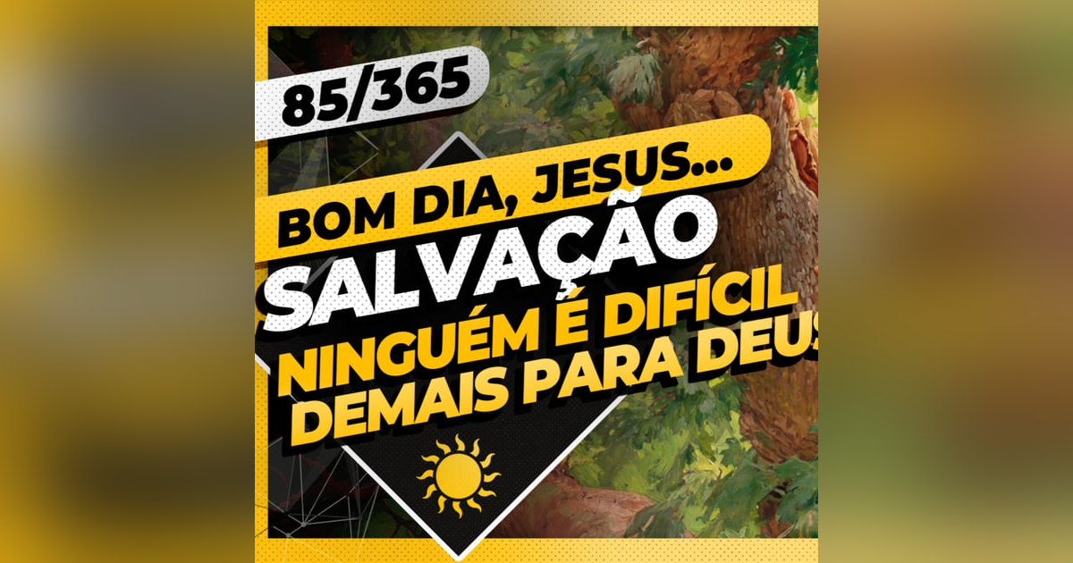 SALVAÇÃO: NINGUÉM É DIFÍCIL DEMAIS PARA DEUS - Bom dia, Jesus! 85/365 (2026) SALVAÇÃO: NINGUÉM É DIFÍCIL DEMAIS PARA DEUS - Bom dia, Jesus! 85/365 (2026)