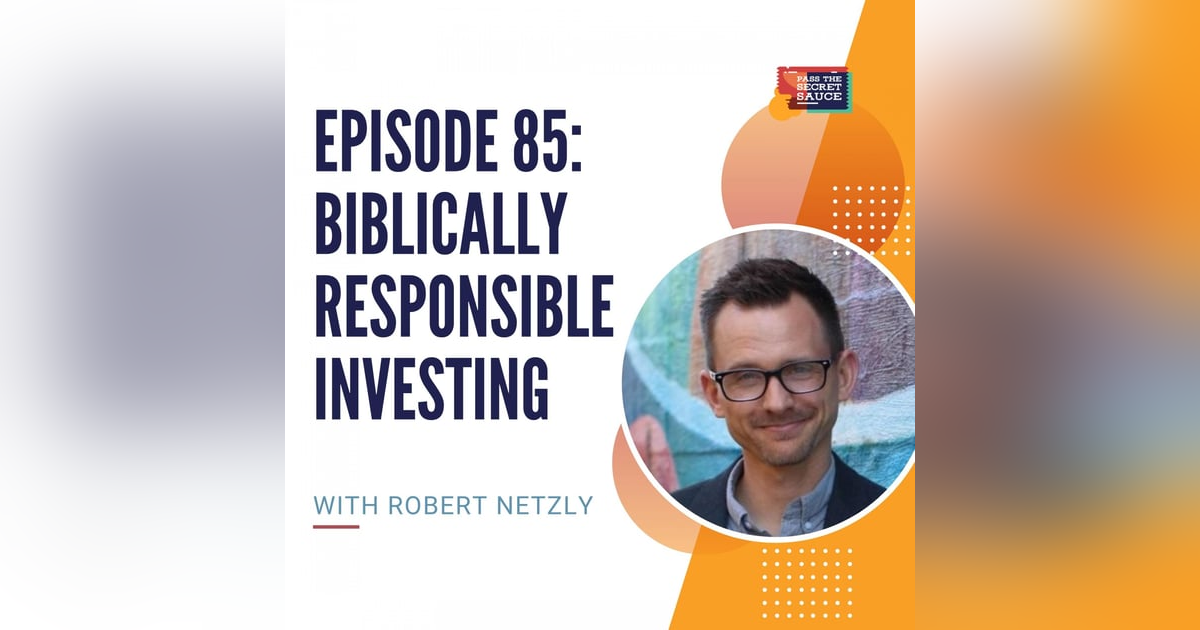 Episode 85: Biblically Responsible Investing with Robert Netzly Episode 85: Biblically Responsible Investing with Robert Netzly