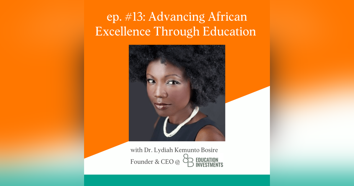 Advancing African Excellence Through Education Investments with Dr. Lydiah Kemunto Bosire of 8B Education Investments Advancing African Excellence Through Education Investments with Dr. Lydiah Kemunto Bosire of 8B Education Investments