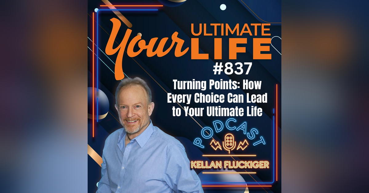 Turning Points: How Every Choice Can Lead to Your Ultimate Life, 837 Turning Points: How Every Choice Can Lead to Your Ultimate Life, 837