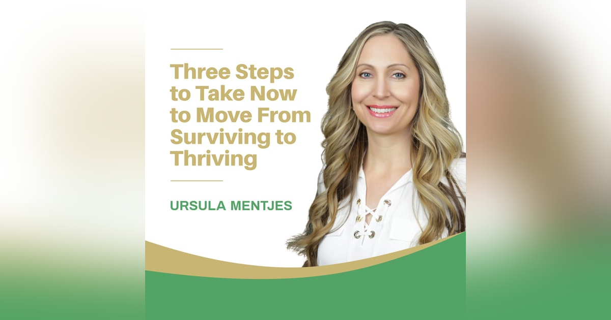 EP125: Three Steps to Take Now to Move From Surviving to Thriving EP125: Three Steps to Take Now to Move From Surviving to Thriving