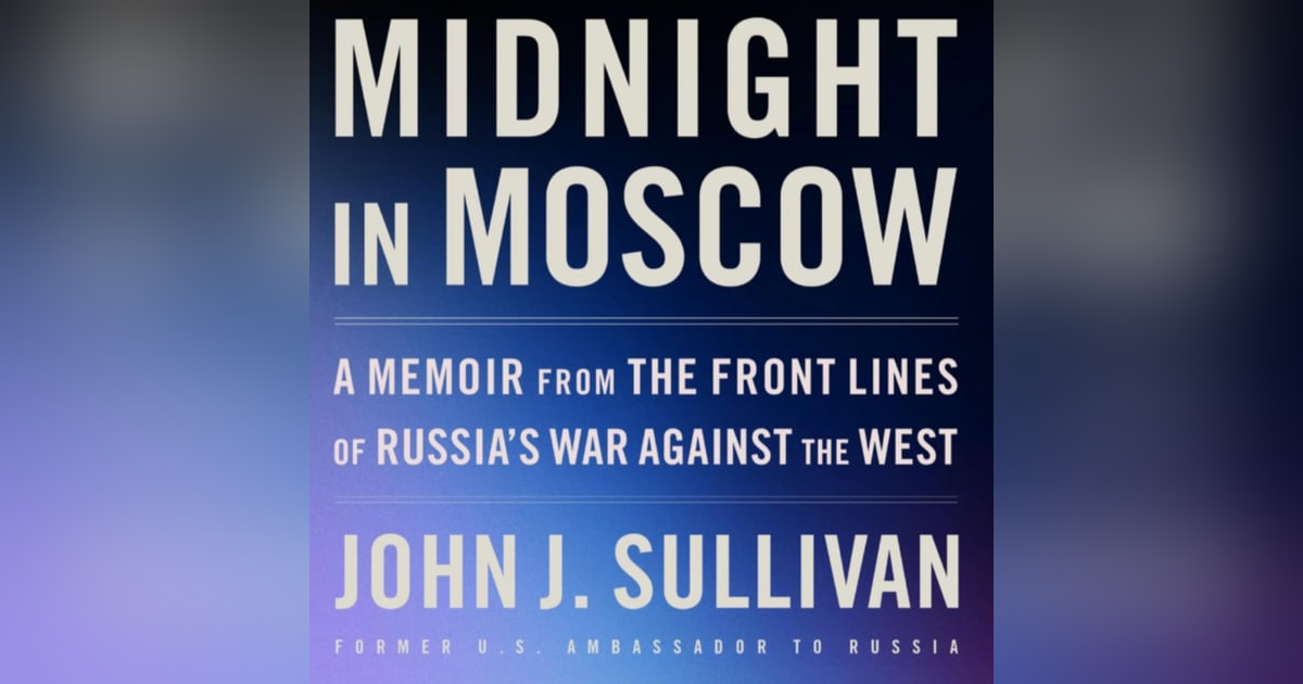 Midnight in Moscow: A Memoir from the Front Lines of Russia's War against the West. Talking with Ambassador John J. Sullivan Midnight in Moscow: A Memoir from the Front Lines of Russia's War against the West. Talking with Ambassador John J. Sullivan