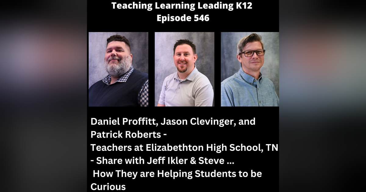 Daniel Proffitt, Jason Clevinger, and Patrick Roberts - Teachers at Elizabethton High School, Tennessee - Explain to Jeff Ikler and Steve Miletto How They Are Helping Students to be Curious - 546 Daniel Proffitt, Jason Clevinger, and Patrick Roberts - Teachers at Elizabethton High School, Tennessee - Explain to Jeff Ikler and Steve Miletto How They Are Helping Students to be Curious - 546