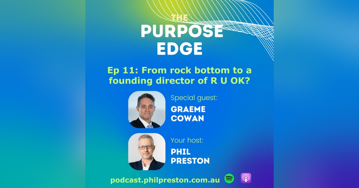 Episode 11 - Graeme Cowan went from rock bottom to a founding director of R U OK? and is now going above and beyond Episode 11 - Graeme Cowan went from rock bottom to a founding director of R U OK? and is now going above and beyond