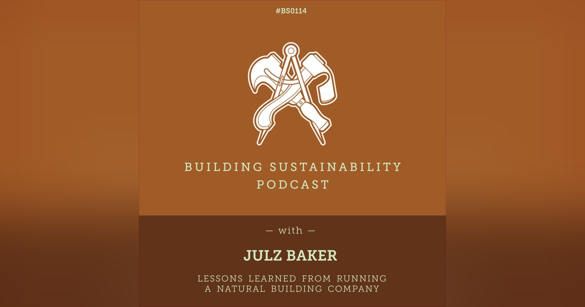 Lessons from running a Natural Building company - Julz Baker - BS114 Lessons from running a Natural Building company - Julz Baker - BS114