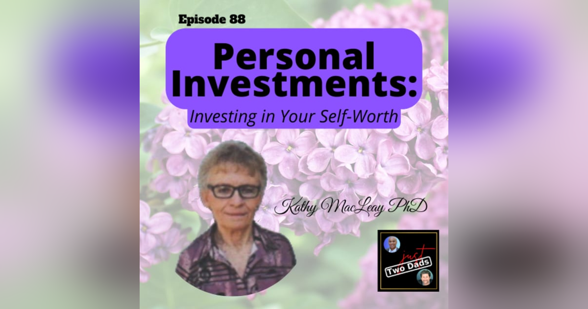Episode 88: Dr. Kathy MacLeay - Personal Investments: Investing in Your Self-Worth Episode 88: Dr. Kathy MacLeay - Personal Investments: Investing in Your Self-Worth