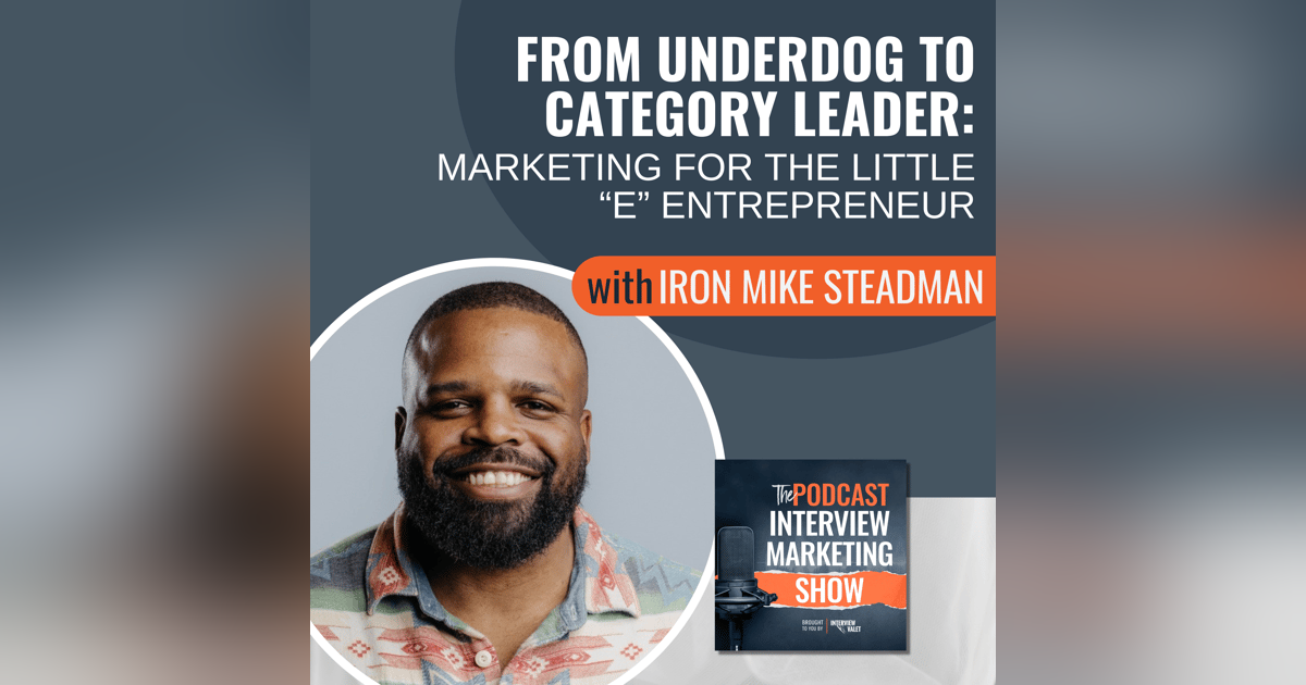 From Underdog to Category Leader: Marketing for the Little “e” Entrepreneur with Iron Mike Steadman From Underdog to Category Leader: Marketing for the Little “e” Entrepreneur with Iron Mike Steadman