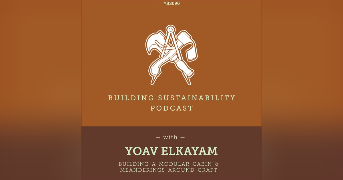 Building a modular cabin & Meanderings around craft - Yoav Elkayam - BS090 Building a modular cabin & Meanderings around craft - Yoav Elkayam - BS090