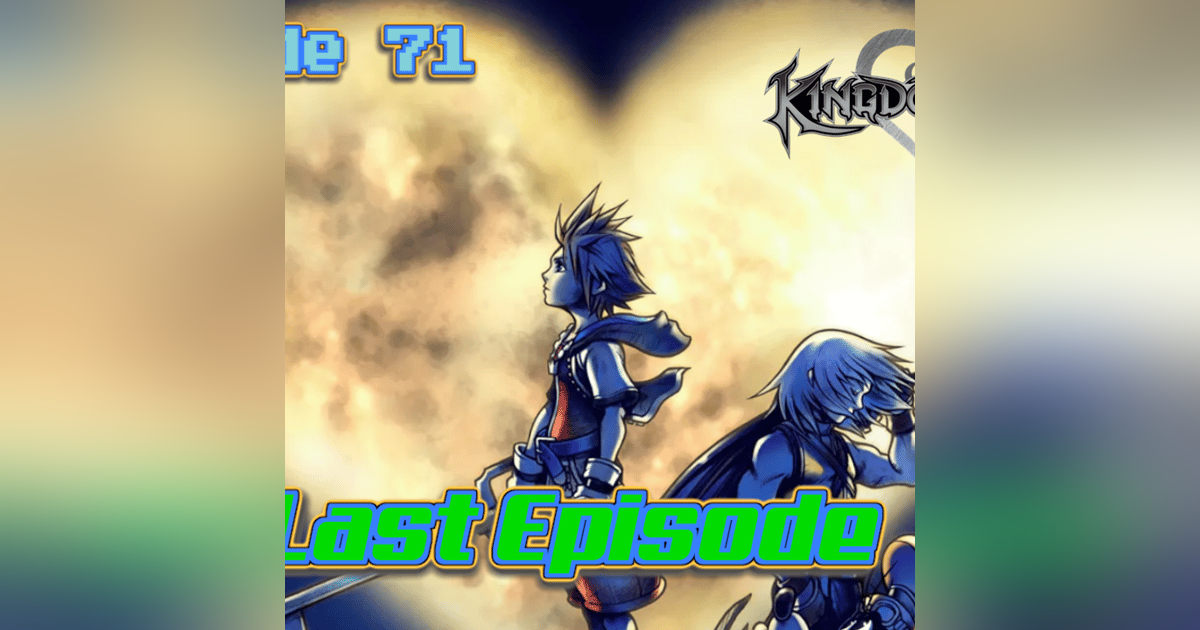 Episode 71: Kingdom Hearts and Farewell Episode 71: Kingdom Hearts and Farewell
