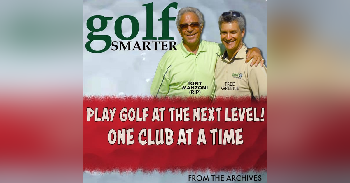 Play Golf At The Next Level! One Club at a Time with Tony Manzoni (RIP) Play Golf At The Next Level! One Club at a Time with Tony Manzoni (RIP)
