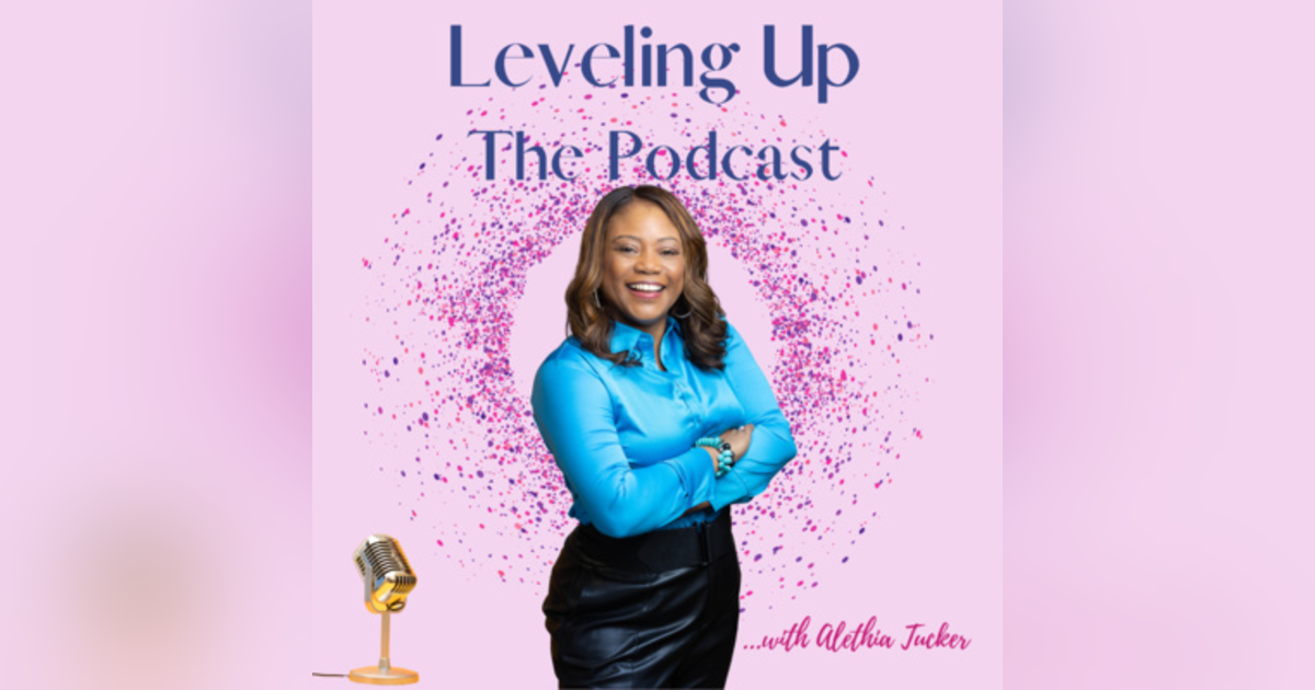 S2 E21 Leveling Up the Podcast with Alethia Tucker Guest Sharon Baker Boykin - The Power of 1 Decision S2 E21 Leveling Up the Podcast with Alethia Tucker Guest Sharon Baker Boykin - The Power of 1 Decision