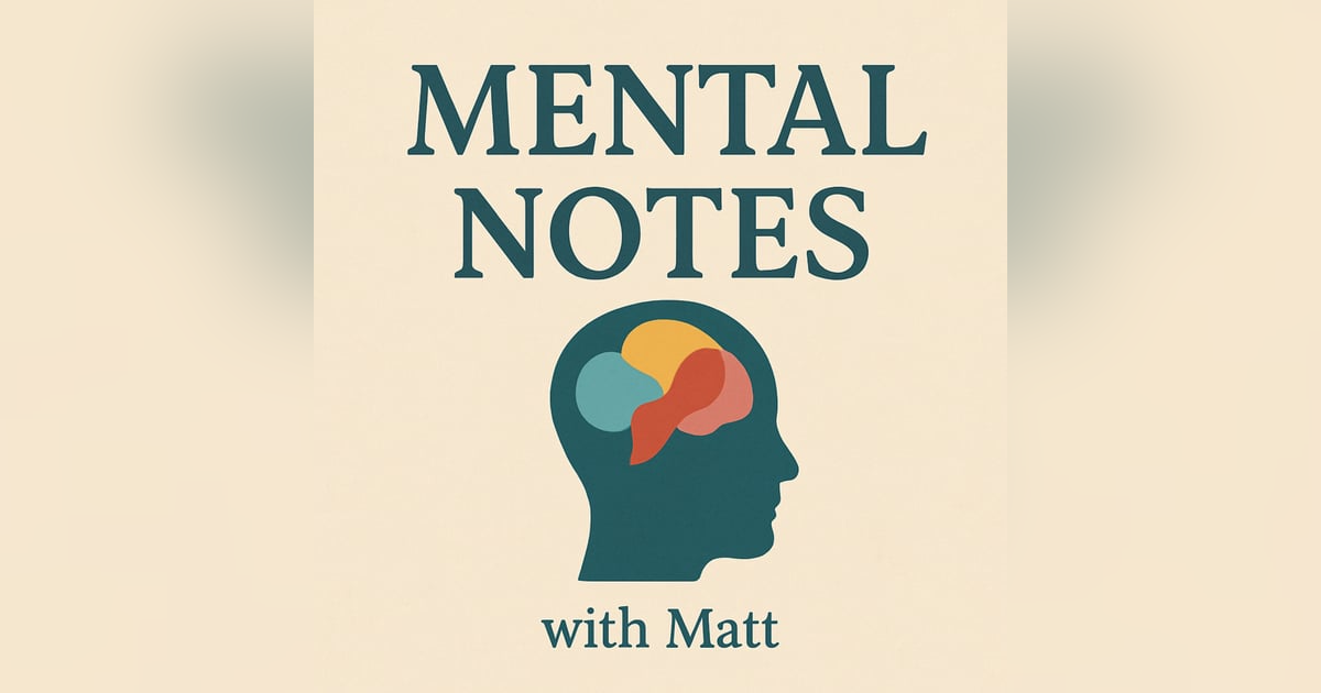 Welcome to Mental Notes with Matt Welcome to Mental Notes with Matt