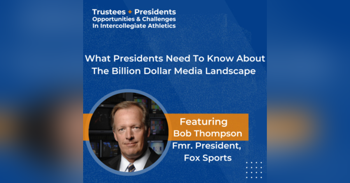 What College Presidents Need To Know About The Billion Dollar Media Landscape-A Conversation With Bob Thompson, former President of Fox Sports What College Presidents Need To Know About The Billion Dollar Media Landscape-A Conversation With Bob Thompson, former President of Fox Sports