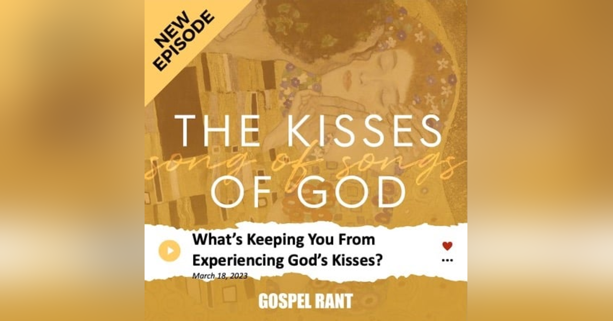 What is Keeping You From Experiencing God’s Kisses? (SOS3) What is Keeping You From Experiencing God’s Kisses? (SOS3)