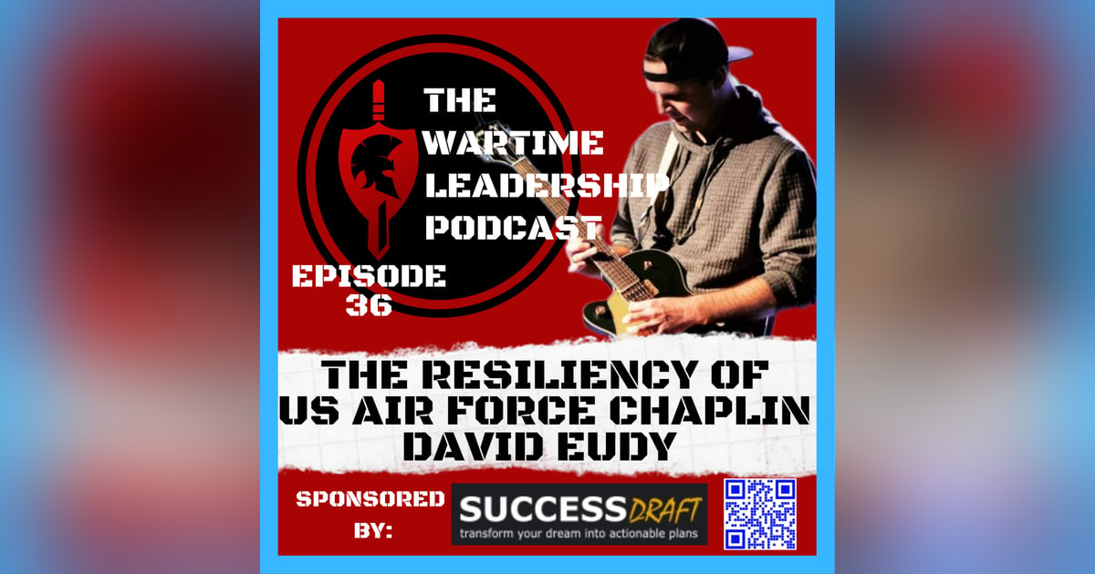 Episode 36: The Resiliency of U.S. Air Force Chaplain, First Lieutenant David Eudy Episode 36: The Resiliency of U.S. Air Force Chaplain, First Lieutenant David Eudy