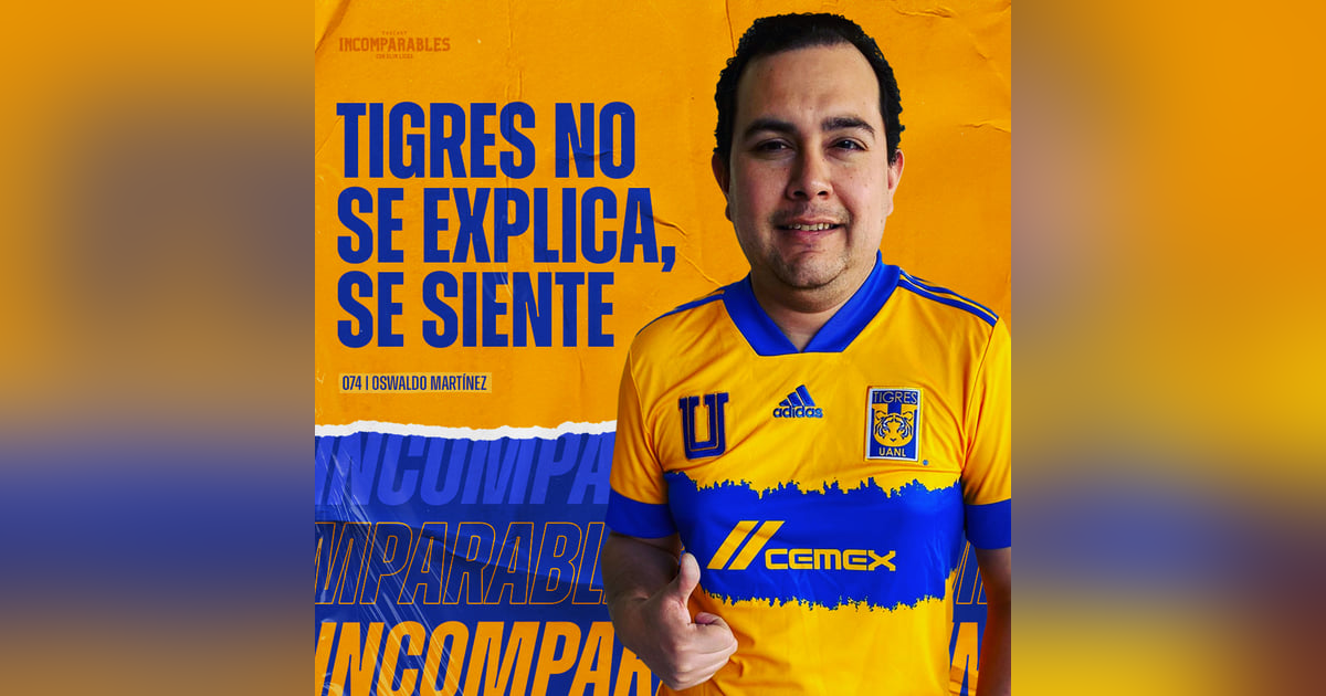 074 | Tigres no se explica, se siente | Oswaldo Martínez 074 | Tigres no se explica, se siente | Oswaldo Martínez