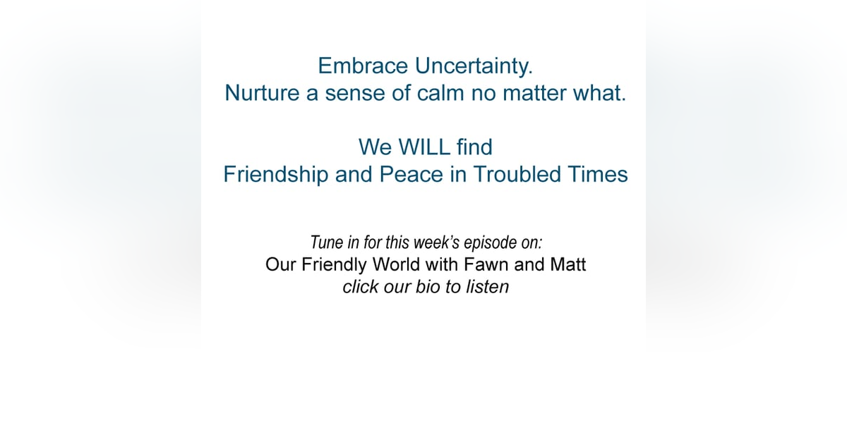 Embracing Uncertainty -  Nurturing Friendship and Peace in Troubled Times Embracing Uncertainty -  Nurturing Friendship and Peace in Troubled Times