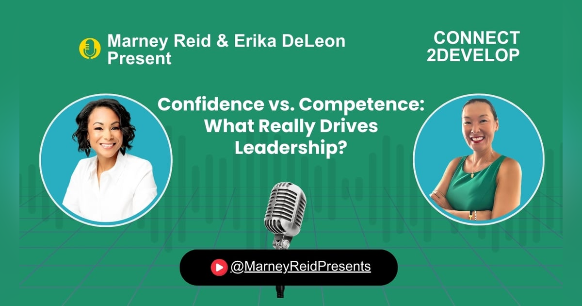 Confidence vs. Competence: What Really Drives Leadership? with Marney Reid and Erika DeLeon Confidence vs. Competence: What Really Drives Leadership? with Marney Reid and Erika DeLeon