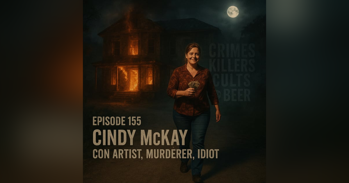 155, Cindy McKay: Con Artist, Murderer, Idiot 155, Cindy McKay: Con Artist, Murderer, Idiot