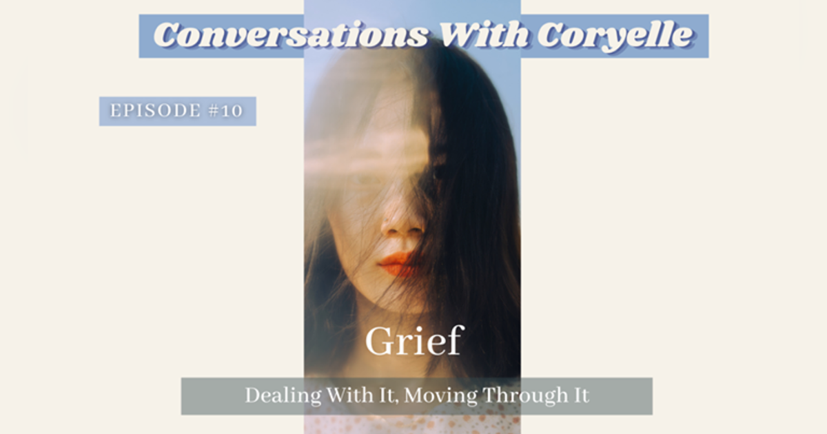 Conversations With Coryelle- Grief, How to work through it Conversations With Coryelle- Grief, How to work through it