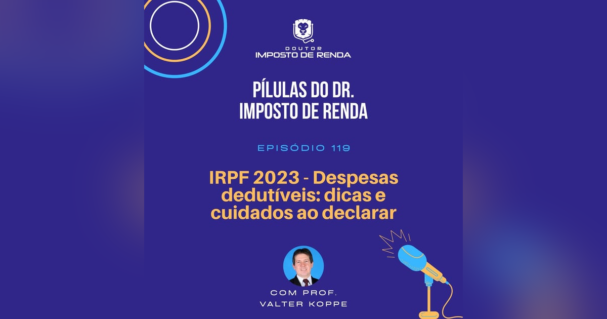 PDIR #119 – IRPF 2023 - Despesas dedutíveis: dicas e cuidados ao declarar PDIR #119 – IRPF 2023 - Despesas dedutíveis: dicas e cuidados ao declarar