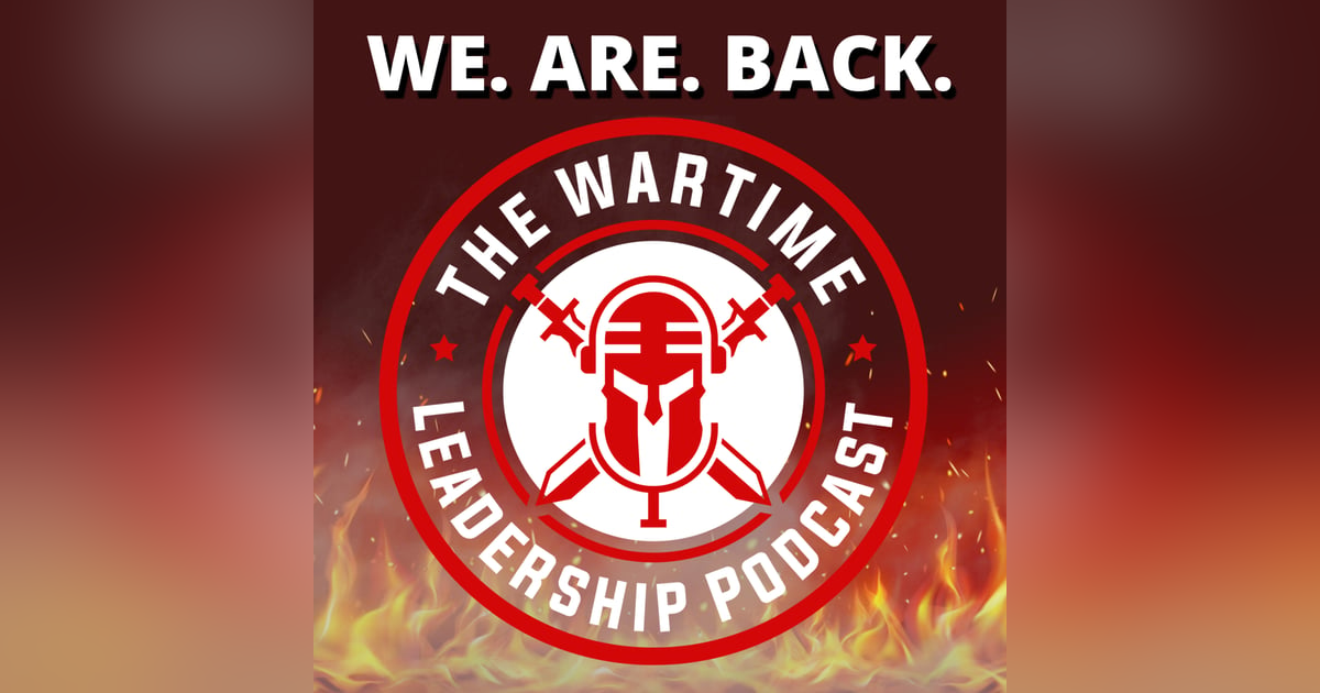 The Wartime Leadership Podcast: WE! ARE! BACK! The Wartime Leadership Podcast: WE! ARE! BACK!