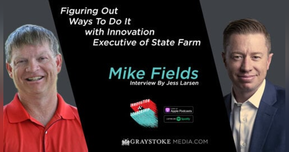 Figuring Out Ways To Do It with Innovation Executive of State Farm Mike Fields Interview Part 2 by Jess Larsen Figuring Out Ways To Do It with Innovation Executive of State Farm Mike Fields Interview Part 2 by Jess Larsen