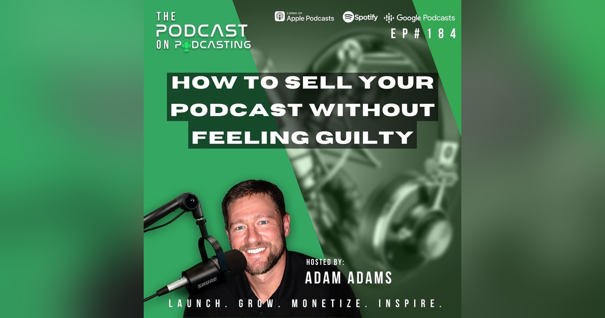 Ep184: How To Sell Your Podcast Without Feeling Guilty Ep184: How To Sell Your Podcast Without Feeling Guilty