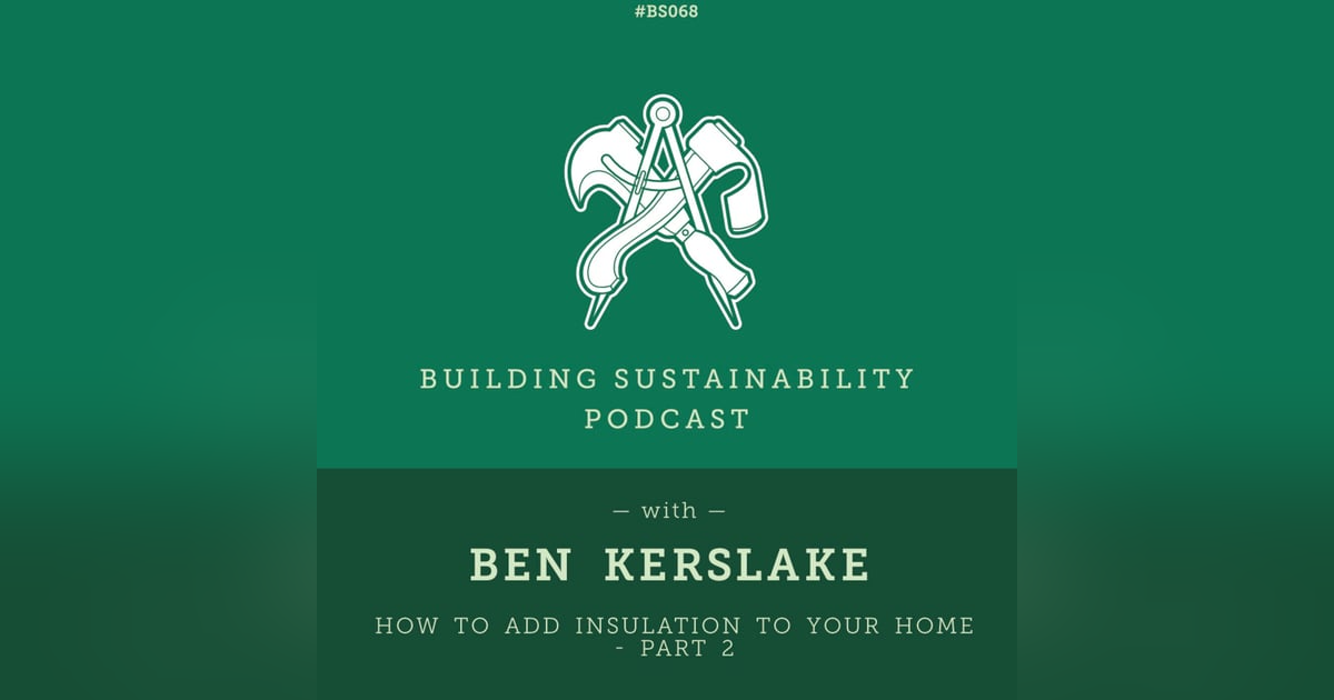 How to add Insulation to your home - Part 2 - Ben Kerslake - BS068 How to add Insulation to your home - Part 2 - Ben Kerslake - BS068
