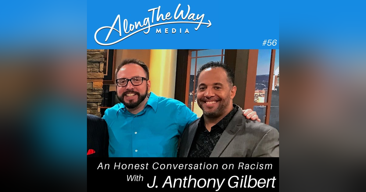 An Honest Conversation on Racism - J. Anthony Gilbert AlongTheWay 56 An Honest Conversation on Racism - J. Anthony Gilbert AlongTheWay 56