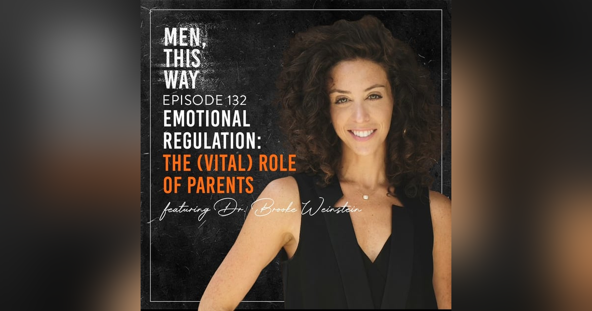 132. Emotional Regulation: The (Vital) Role of Parents w/ Brooke Weinstein - PART II 132. Emotional Regulation: The (Vital) Role of Parents w/ Brooke Weinstein - PART II