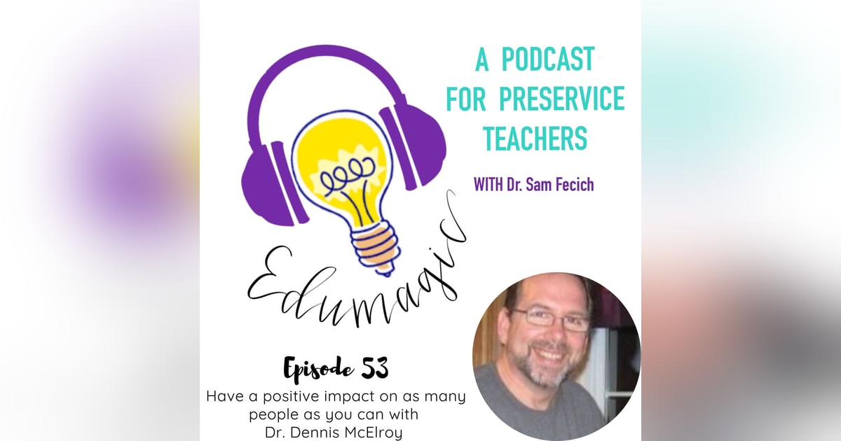 Have a positive impact on as many people as you can with Dr. Dennis McElroy E53 Have a positive impact on as many people as you can with Dr. Dennis McElroy E53