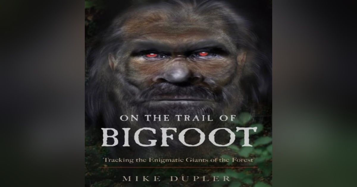 Episode 16: Author Mike Dupler "On the Trail of Bigfoot" Episode 16: Author Mike Dupler "On the Trail of Bigfoot"