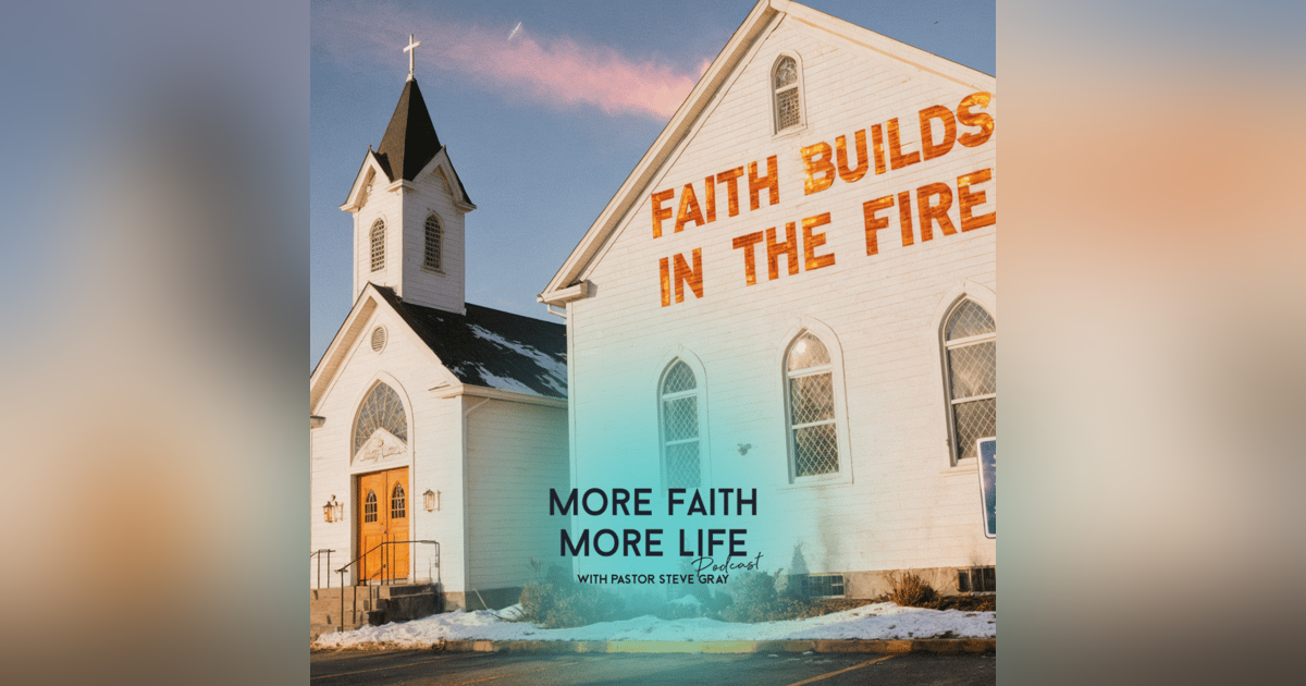 Faith Builds The Fire | #125 Faith Builds The Fire | #125