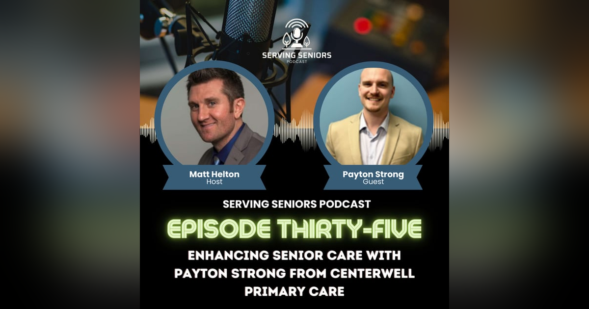 Episode 35: Enhancing Senior Care with Payton Strong from CenterWell Primary Care Episode 35: Enhancing Senior Care with Payton Strong from CenterWell Primary Care