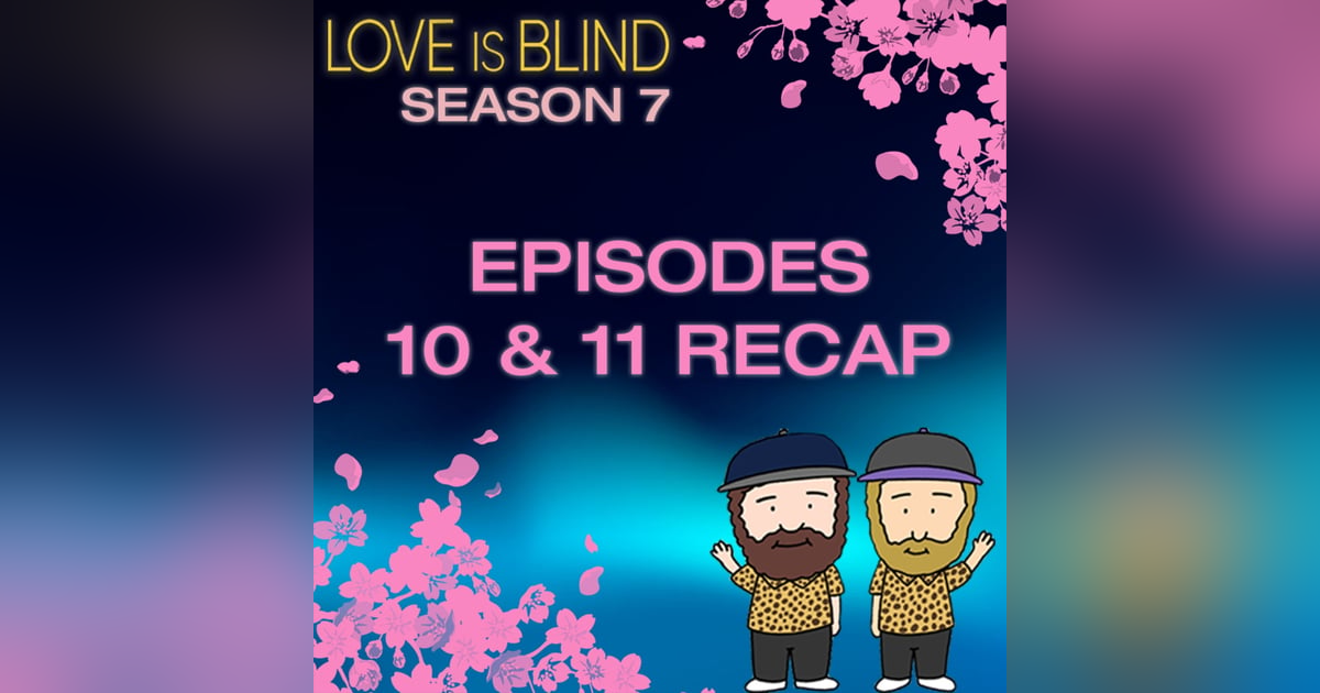 Love Is Blind Season 7 Episodes 10 & 11 Recap Love Is Blind Season 7 Episodes 10 & 11 Recap