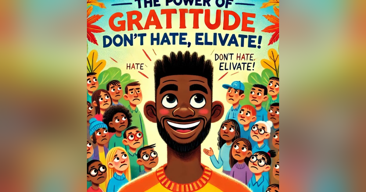 Season 2, Episode 37: The Power of Gratitude: Don’t Hate, Elevate! Season 2, Episode 37: The Power of Gratitude: Don’t Hate, Elevate!