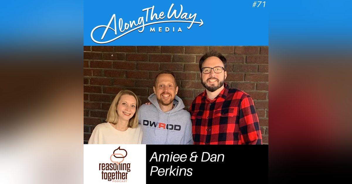 “Reasoning Together” - Amiee & Dan Perkins AlongTheWay 71 “Reasoning Together” - Amiee & Dan Perkins AlongTheWay 71