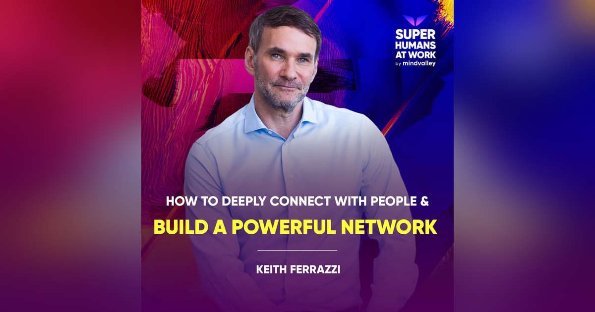 How To Deeply Connect With People & Build A Powerful Network - Keith Ferrazzi How To Deeply Connect With People & Build A Powerful Network - Keith Ferrazzi