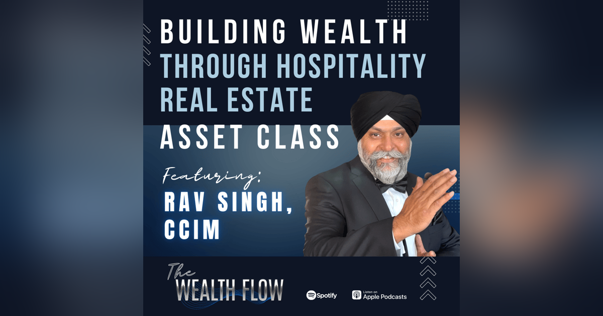 Ep22: Building Wealth Through Hospitality Real Estate Asset Class with Rav Singh, CCIM Ep22: Building Wealth Through Hospitality Real Estate Asset Class with Rav Singh, CCIM