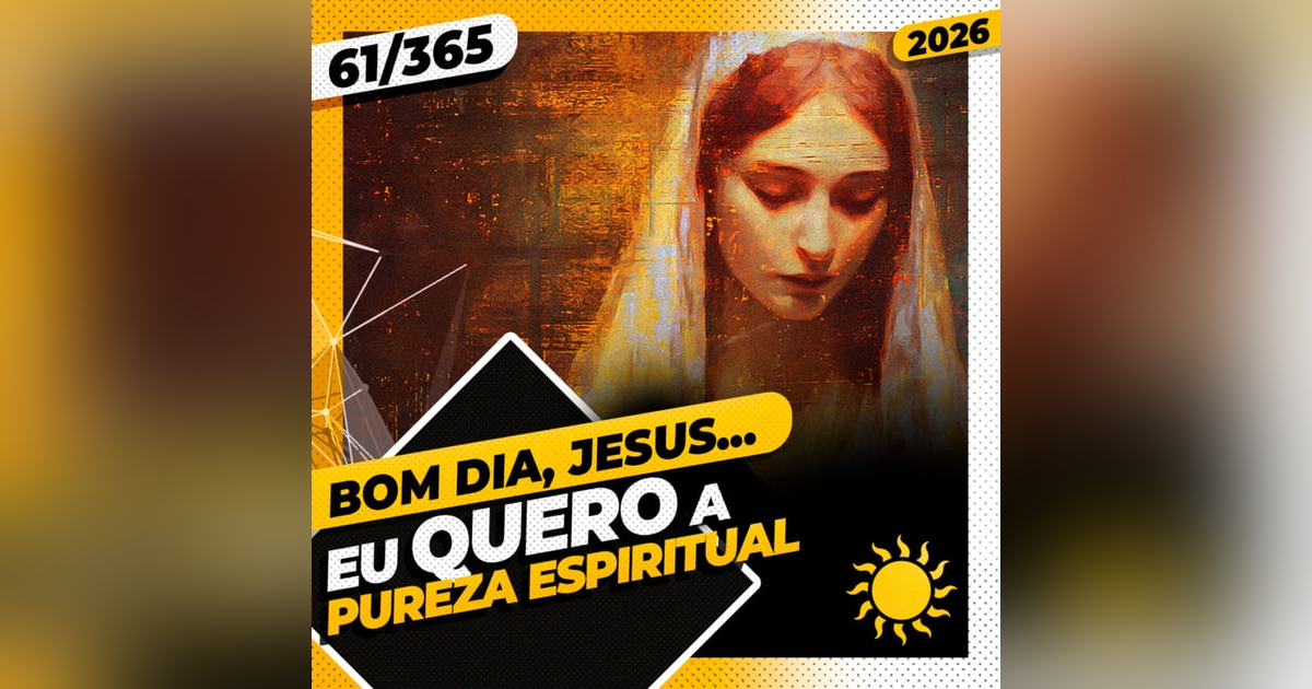 EU QUERO A PUREZA ESPIRITUAL - Bom dia, Jesus! 61/365 (2026) EU QUERO A PUREZA ESPIRITUAL - Bom dia, Jesus! 61/365 (2026)