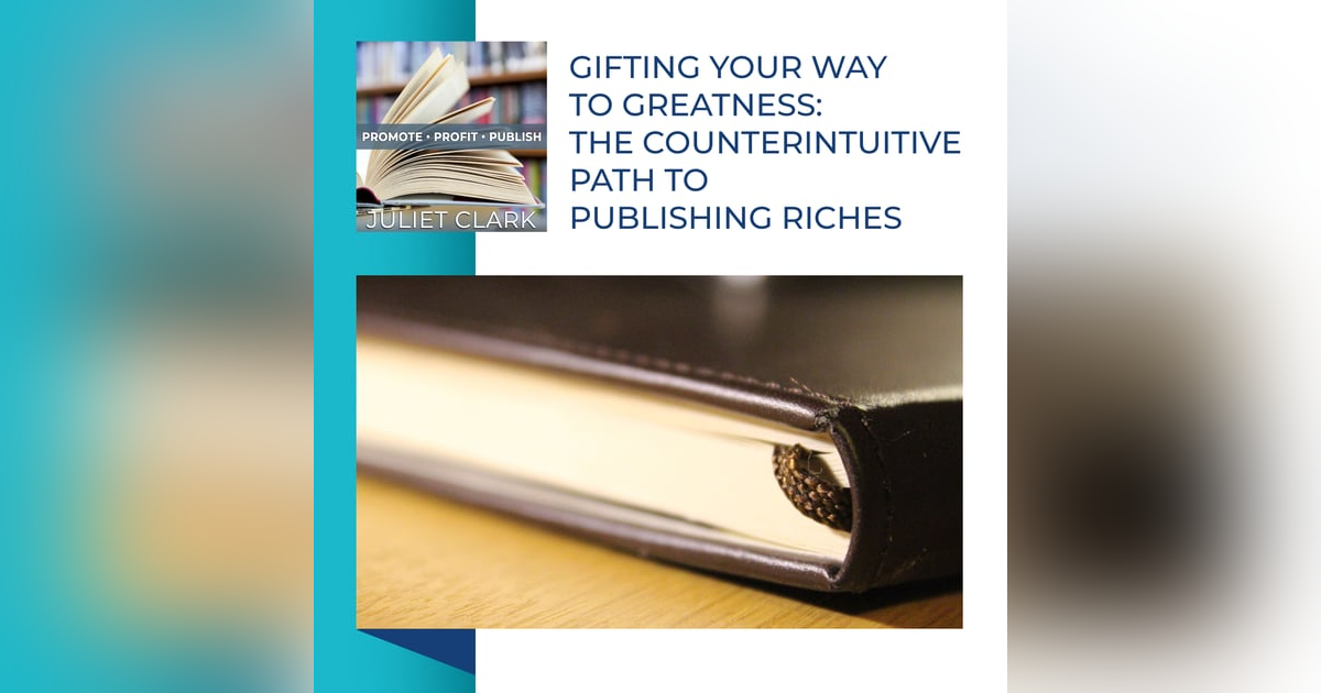 Gifting Your Way To Greatness: The Counterintuitive Path To Publishing Riches Gifting Your Way To Greatness: The Counterintuitive Path To Publishing Riches